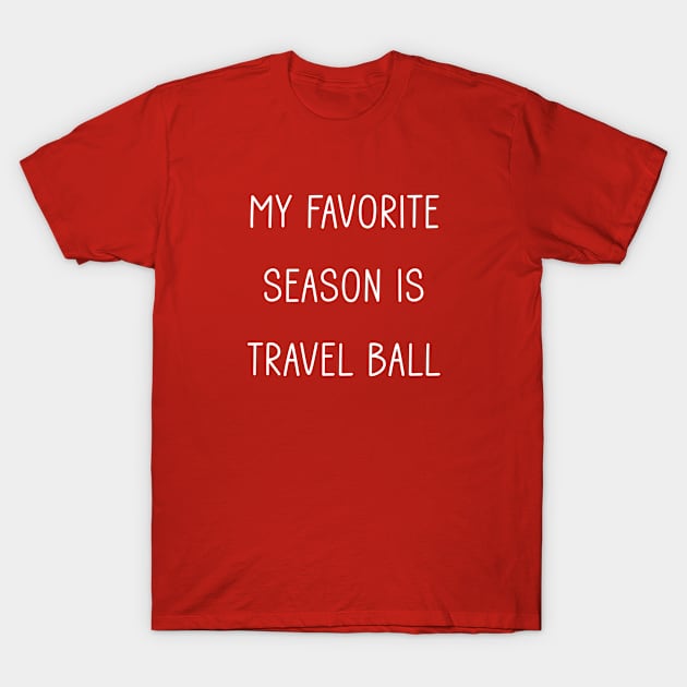 My favorite season is travel ball T-Shirt by Tomorrowland Arcade